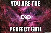 you are the perfect girl