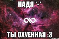 надя *-* ты охуенная :3