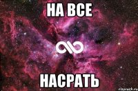 на все насрать