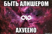 быть алишером ахуеено