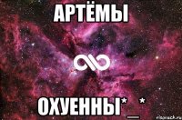 артёмы охуенны*_*