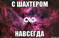 с шахтером навсегда