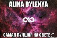 alina dylenya самая лучшая на свете :**