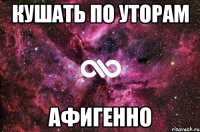 кушать по уторам афигенно