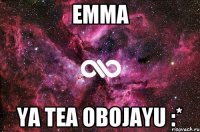 emma ya tea obojayu :*