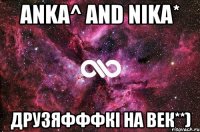 anka^ and nika* друзяфффкі на век**)
