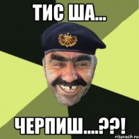 тис ша... черпиш....??!