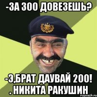 -за 300 довезешь? -э,брат даувай 200! . никита ракушин