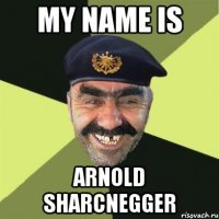 my name is arnold sharcnegger