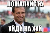 пожалуйста уйди на хуй