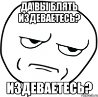 да вы блять издеваетесь? издеваетесь?