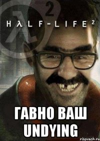  гавно ваш undying