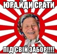 юра,йди срати під свій забор!!!