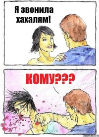 Я звонила хахалям! Кому???