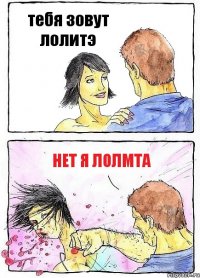 тебя зовут лолитэ нет я лолмта
