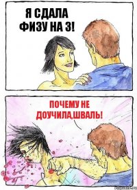Я СДАЛА ФИЗУ НА 3! ПОЧЕМУ НЕ ДОУЧИЛА,ШВАЛЬ!