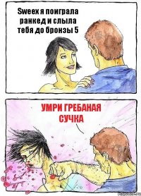 Sweex я поиграла ранкед и слыла тебя до бронзы 5 умри гребаная сучка