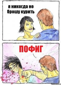 я никогда не брошу курить Пофиг