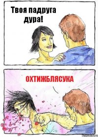 Твоя падруга дура! охтижблясука