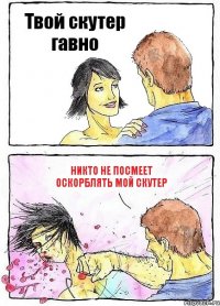 Твой скутер гавно Никто не посмеет оскорблять мой скутер