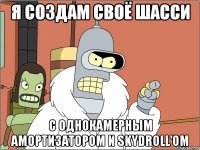 я создам своё шасси с однокамерным амортизатором и skydroll'ом