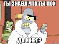 ты знаеш что ты лох да и нет?