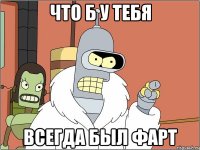что б у тебя всегда был фарт