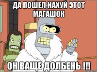 да пошел нахуй этот магашок он ваще долбень !!!