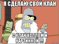 я сделаю свой клан с клан холлом и картинкой !!!