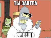 ты завтра умрёшь