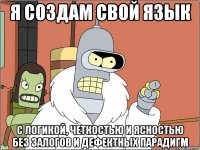 я создам свой язык с логикой, четкостью и ясностью без залогов и дефектных парадигм