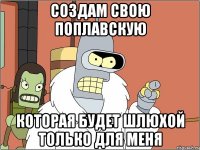 создам свою поплавскую которая будет шлюхой только для меня