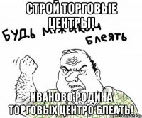 строй торговые центры! иваново родина торговых центро блеать!