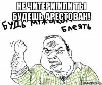 не читери!или ты будешь арестован! 