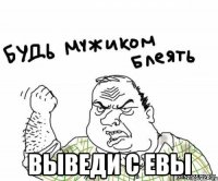  выведи с евы