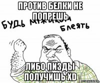 против белки не попрешь либо пизды получишь xd