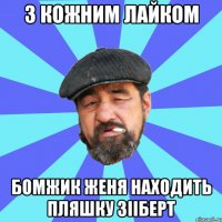 з кожним лайком бомжик женя находить пляшку зііберт