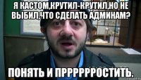 я кастом,крутил-крутил,но не выбил,что сделать админам? понять и прррррростить.