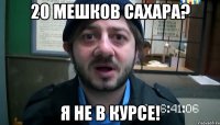 20 мешков сахара? я не в курсе!