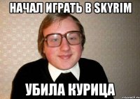 начал играть в skyrim убила курица