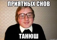 приятных снов танюш