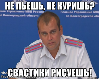 не пьешь, не куришь? свастики рисуешь!