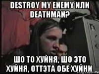 destroy my enemy или deathman? шо то хуйня, шо это хуйня, оттэта обе хуйни