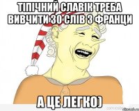 тіпічний славік треба вивчити 30 слів з франци а це легко)