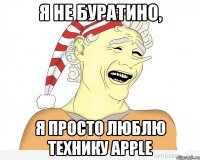 я не буратино, я просто люблю технику apple