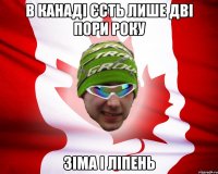 в канаді єсть лише дві пори року зіма і ліпень