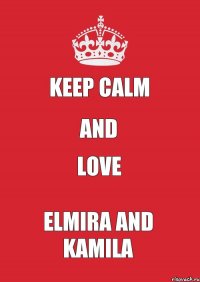 Keep Calm and Love Elmira and Kamila