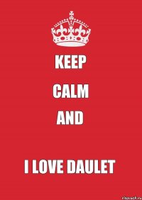 KEEP CALM AND I LOVE DAULET