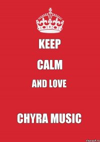 Keep Calm And love Chyra music