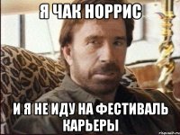 я чак норрис и я не иду на фестиваль карьеры